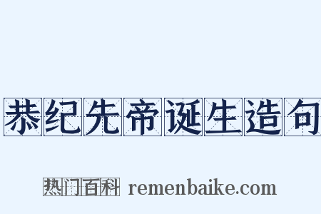 恭纪先帝诞生造句是什么意思的图片